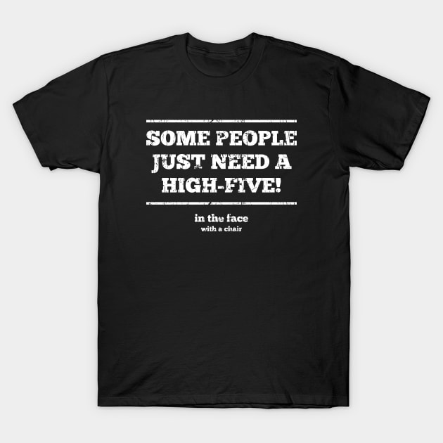 Offensive Some People Just Need A High Five In The Face With A Chair T-Shirt by Kiki Koko